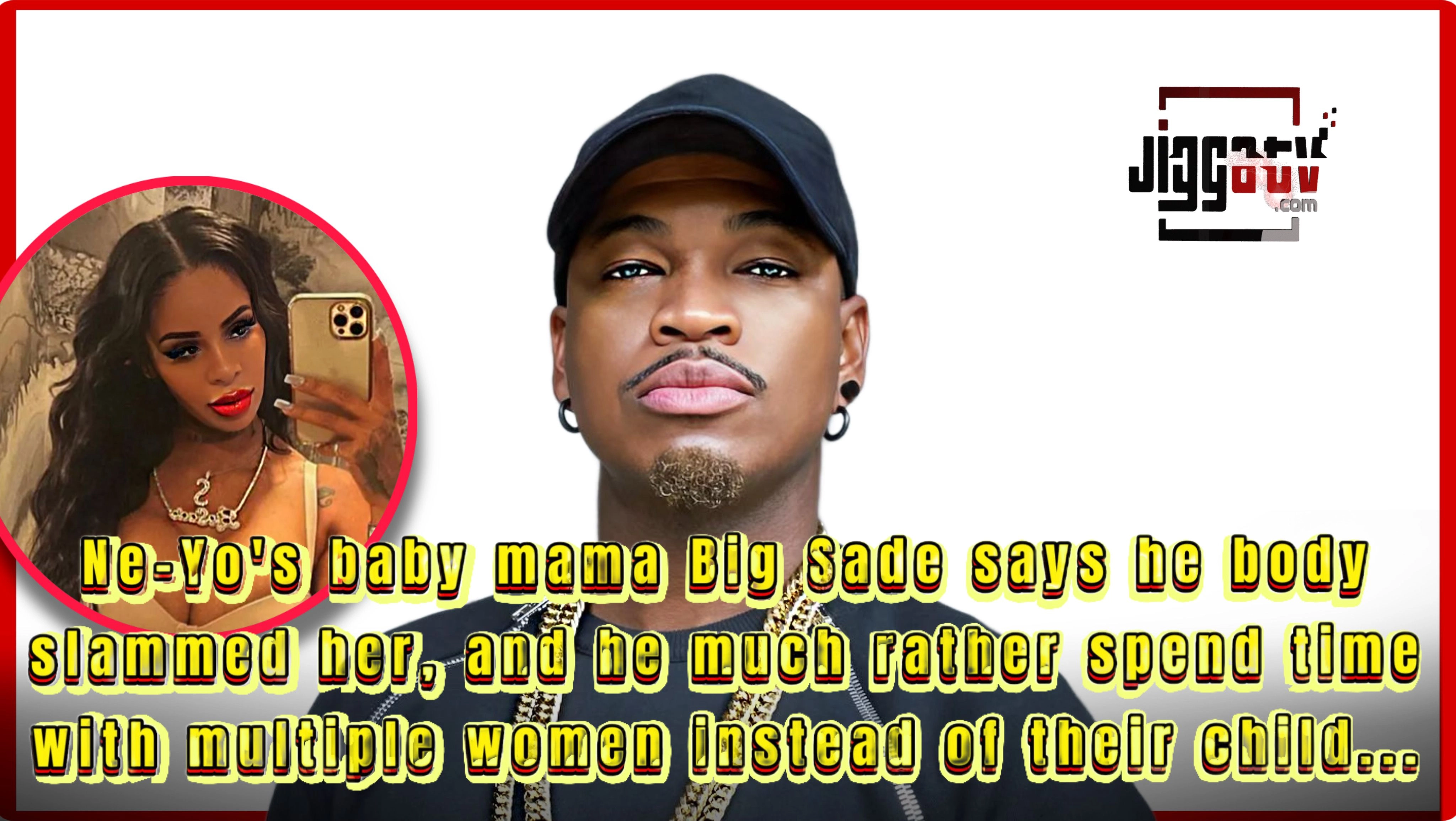 Ne-Yo’s baby mama Big Sade says he body slammed her, and he much rather spend time with multiple women instead of their child...
