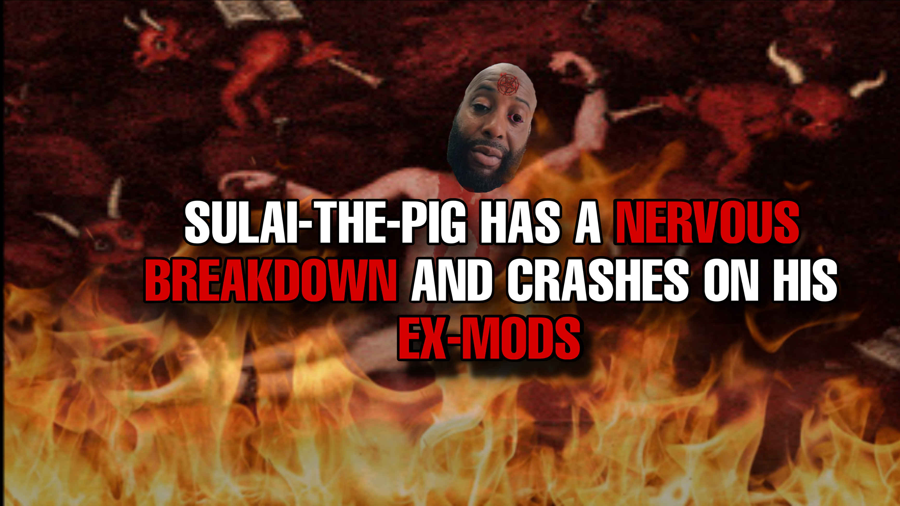 SULAI-THE-PIG HAS A NERVOUS BREAKDOWN AND CRASHES ON HIS EX-MODS